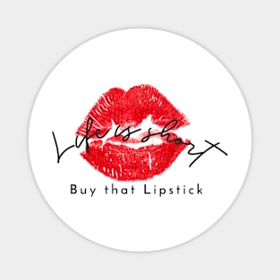 Life is short, buy that lipstick Magnet